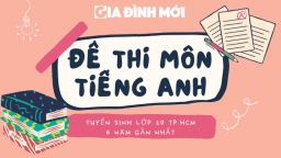 Tổng hợp đề thi môn tiếng Anh vào lớp 10 TP.HCM 6 năm gần nhất