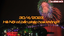 30/4/2023 Hà Nội có bắn pháo hoa không?