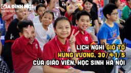 Lịch nghỉ Giỗ tổ Hùng Vương, 30/4 và 1/5 của giáo viên, học sinh Hà Nội