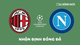 Nhận định AC Milan vs Napoli tại Tứ kết Cúp C1 Châu Âu ngày 13/4/2023