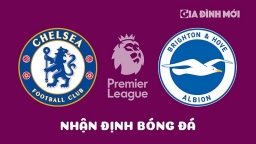 Nhận định Chelsea vs Brighton giải Ngoại hạng Anh hôm nay 15/4