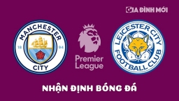 Nhận định Man City vs Leicester City giải Ngoại hạng Anh hôm nay 15/4