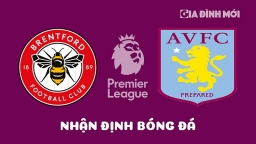 Nhận định, trực tiếp Brentford vs Aston Villa giải Ngoại hạng Anh hôm nay 22/4