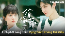 Lịch phát sóng phim Vụng Trộm Không Thể Giấu trên Youku