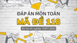 Đáp án môn Toán mã đề 118 tốt nghiệp THPT 2023 chính xác nhất