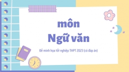 Đề minh họa môn Ngữ Văn tốt nghiệp THPT 2023 (có đáp án)