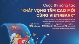 Gia hạn thời gian nhận bài dự thi Cuộc thi sáng tác “Khát vọng tầm cao mới cùng VietinBank”