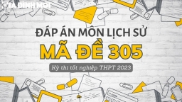 Đáp án môn Lịch sử mã đề 305 tốt nghiệp THPT 2023 chính xác nhất