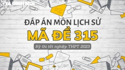 Đáp án môn Lịch sử mã đề 315 tốt nghiệp THPT 2023 chính xác nhất