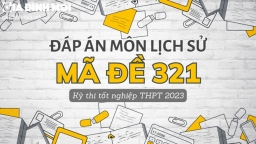 Đáp án môn Lịch sử mã đề 321 tốt nghiệp THPT 2023 chính xác nhất