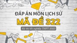 Đáp án môn Lịch sử mã đề 322 tốt nghiệp THPT 2023 chính xác nhất