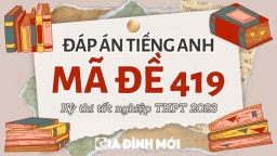 Đáp án môn Tiếng Anh mã đề 419 tốt nghiệp THPT 2023 chính xác nhất