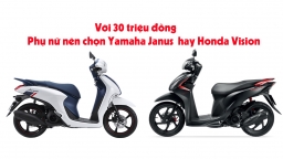 Có 30 triệu đồng, chị em nên chọn Honda Vision hay Yamaha Janus?