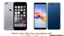 Có 6 triệu đồng, nên mua smartphone mới hay iPhone 6 Plus cũ?