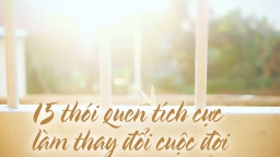 15 thói quen tích cực đơn giản nhưng có thể thay đổi cuộc đời của bạn