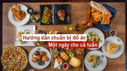 Hướng dẫn cách chuẩn bị thức ăn cho cả tuần đầy đủ dinh dưỡng và tiết kiệm nhất