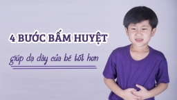 Chỉ với 4 bước bấm huyệt giúp dạ dày của bé khoẻ hơn, ăn ngon và nhiều hơn