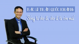 Bác sĩ Trần Quốc Khánh: ‘Sống là cho đi, cho đi là còn mãi’