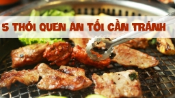 5 thói quen ăn tối cần tránh nếu không muốn hủy hoại sức khỏe