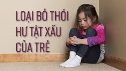 7 điều cha mẹ cần làm để loại bỏ thói hư tật xấu của trẻ