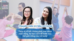 Chuyên viên trị liệu trẻ tự kỷ: Chúng dạy cô kiên nhẫn, giúp cô nhận ra người lớn thật sự vô tâm, khổ sở