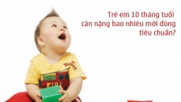 Trẻ em 10 tháng tuổi cân nặng bao nhiêu mới đúng chuẩn?