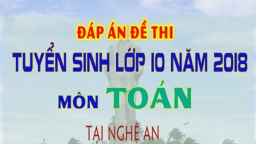 Đáp án đề thi lớp 10 môn Toán năm 2018 tỉnh Nghệ An chính xác nhất