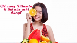 Bổ sung Vitamin C thế nào mới đúng cách, không hại sức khỏe?