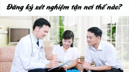 Đăng ký xét nghiệm tận nơi thế nào nhanh nhất, thuận tiện nhất?