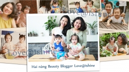 Hai nàng Beauty Blogger Love@1shine: ‘Mọi thứ có thể chờ trừ tuổi thơ con và tháng ngày lần đầu học làm mẹ’