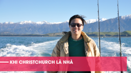 Tâm sự của du học sinh Việt tại New Zealand: Khi Christchurch là nhà