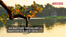 Dự báo thời tiết Hà Nội 10 ngày tới 9 - 18/9/2018