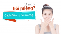 Hôi miệng: Nguyên nhân, cách điều trị nhanh và hiệu quả nhất