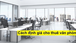 Cách định giá cho thuê nhà được nhiều người tin dùng nhất