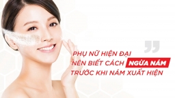 Phụ nữ hiện đại nên biết cách ngừa nám trước khi nám xuất hiện