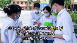 Đáp án chính thức môn Địa lý tốt nghiệp THPT 2022 của bộ GD&ĐT