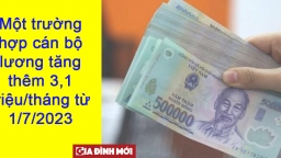 Một trường hợp cán bộ công chức lương tăng thêm 3,1 triệu/tháng từ 1/7/2023