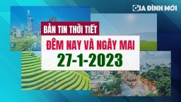 Thời tiết đêm nay và ngày mai 27/1/2023 ở các vùng trong cả nước