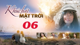 Khúc hát mặt trời tập 6 trực tiếp VTV1 ngày 6/4/2023