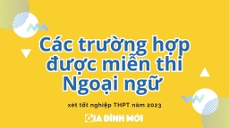 Các trường hợp được miễn thi Ngoại ngữ xét tốt nghiệp THPT năm 2023