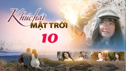 Khúc hát mặt trời tập 10 trực tiếp VTV1 ngày 12/4/2023