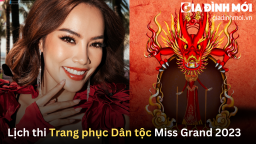 Lịch thi Trang phục Dân tộc Miss Grand International 2023 chính xác nhất