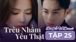 Dĩ Ái Vi Doanh (Trêu Nhầm Yêu Thật) tập 25+26: Thư Ý nhận ra mình cua nhầm người