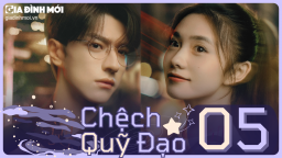 Chệch Quỹ Đạo tập 5 Vietsub trực tiếp Youku ngày 15/12