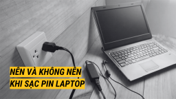 11 điều nên và không nên làm khi sạc pin laptop