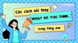 10 cách hỏi ý kiến thay thế cho 'What do you think...?'