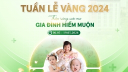 Tuần lễ Vàng 2024: 15 cặp vợ chồng hiếm muộn sẽ được thực hiện Thụ tinh trong ống nghiệm miễn phí