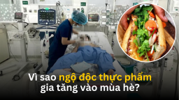 Vì sao ngộ độc thực phẩm gia tăng vào mùa hè? Làm thế nào để phòng tránh?