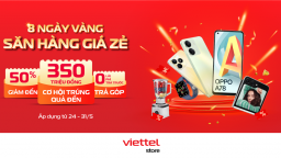 Viettel Store ưu đãi lớn trong 8 ngày vàng, cơ hội trúng quà đến 350 triệu đồng