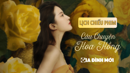 Lịch chiếu phim Câu Chuyện Hoa Hồng trên K+